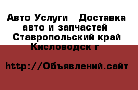 Авто Услуги - Доставка авто и запчастей. Ставропольский край,Кисловодск г.